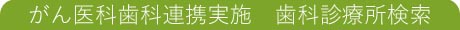 兵庫県歯科医師会がん医科歯科連携実施診療所検索